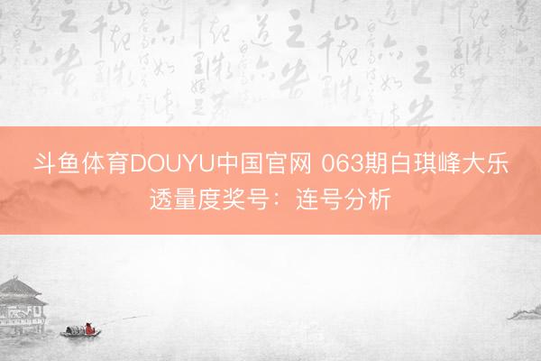 斗鱼体育DOUYU中国官网 063期白琪峰大乐透量度奖号：连号分析