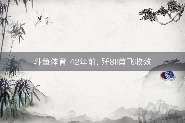 斗鱼体育 42年前，<a href=